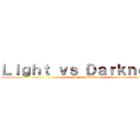 Ｌｉｇｈｔ ｖｓ Ｄａｒｋｎｅｓｓ (The Final Batle)