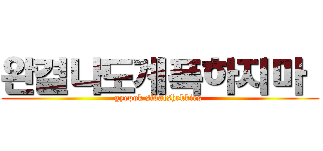 완결나도계폭하지마  (gyepok sibalshekkies )