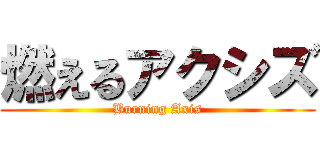 燃えるアクシズ (Burning Axis)