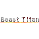 Ｂｅａｓｔ Ｔｉｔａｎ (attack on titan)