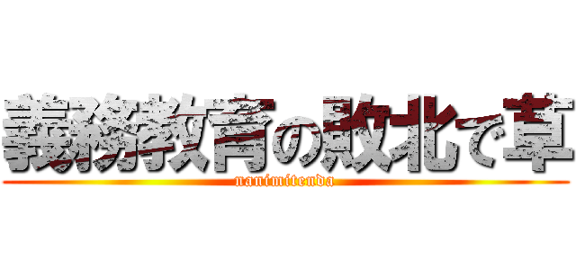 義務教育の敗北で草 (nanimitenda)