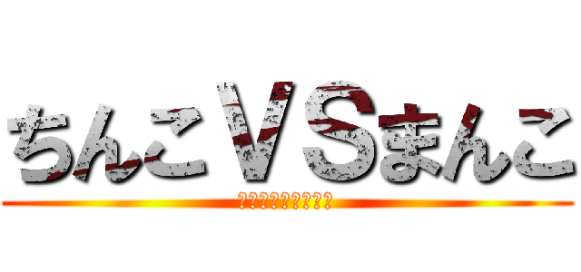 ちんこＶＳまんこ (ちょっとあおぎます)