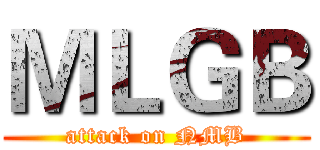 ＭＬＧＢ (attack on NMB)
