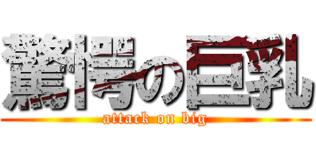 驚愕の巨乳 (attack on big)