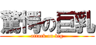 驚愕の巨乳 (attack on big)