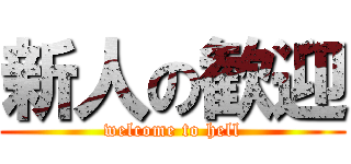 新人の歓迎 (welcome to hell)