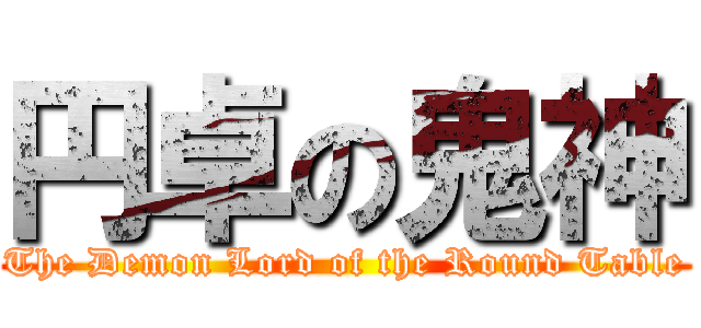 円卓の鬼神 (The Demon Lord of the Round Table)