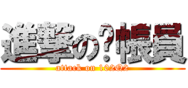 進撃の查帳員 (attack on 102Q2)