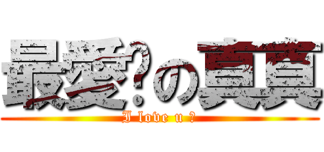 最愛你の真真 (I love u ❤)