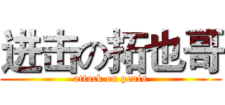 进击の拓也哥 (attack on penis)