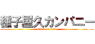 種子屋久カンパニー (attack on titan)