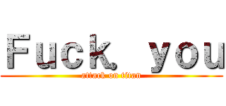 Ｆｕｃｋ．ｙｏｕ (attack on titan)