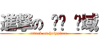 進撃の 绝对 领域 (attack on holyplace)