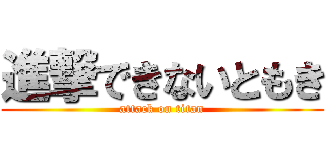 進撃できないともき (attack on titan)