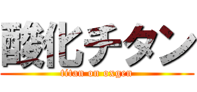 酸化チタン (titan on oxgen)