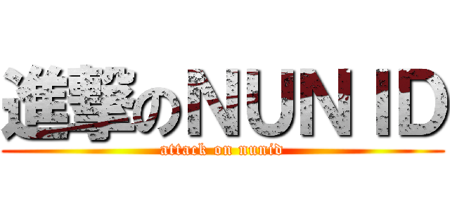 進撃のＮＵＮＩＤ (attack on nunid)