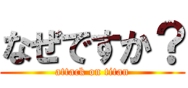 なぜですか？ (attack on titan)