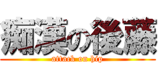 痴漢の後藤 (attack on hip)