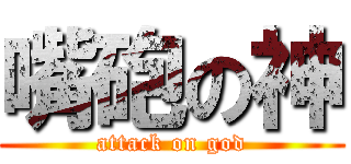 嘴砲の神 (attack on god)
