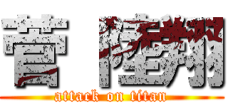 菅 陸翔 (attack on titan)