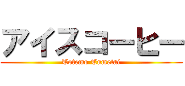 アイスコーヒー (Totemo Tumetai)