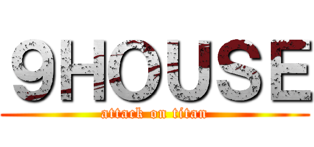 ９ＨＯＵＳＥ (attack on titan)