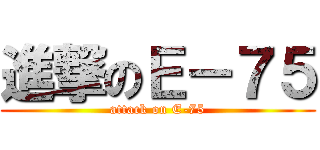 進撃のＥ－７５ (attack on E-75)