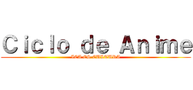 Ｃｉｃｌｏ ｄｅ Ａｎｉｍｅ (ICA ES CULTURA)
