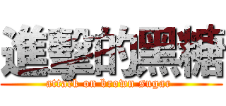 進擊的黑糖 (attack on brown sugar )