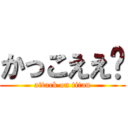 かっこええ〜 (attack on titan)