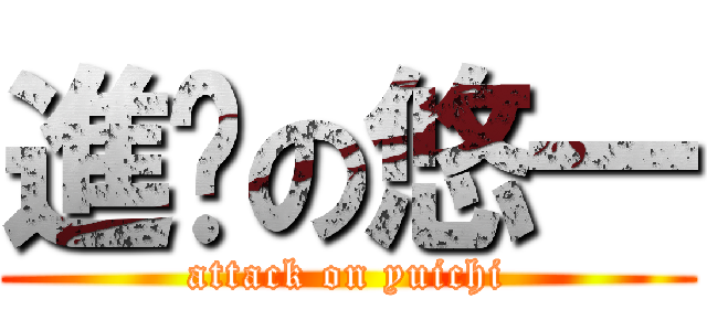 進擊の悠一 (attack on yuichi)