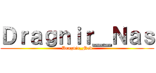 Ｄｒａｇｎｉｒ＿Ｎａｓ (Dragnir_Nad)