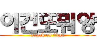 이건또뭐양 (attack on titan)