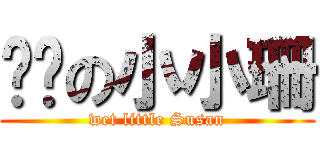 溼溼の小小珊 (wet little Susan)