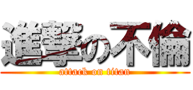 進撃の不倫 (attack on titan)