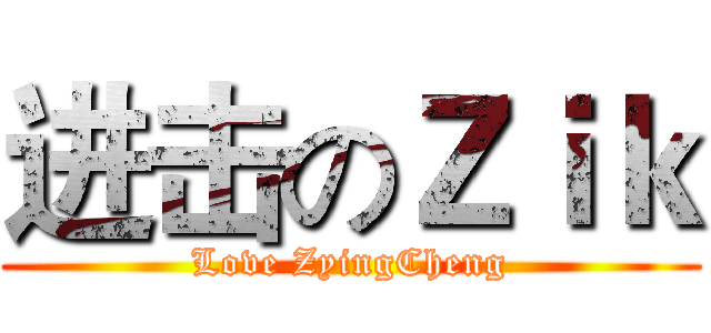 进击のＺｉｋ (Love ZyingCheng)