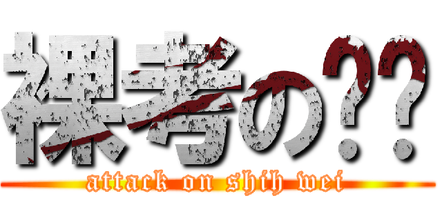 裸考の嗶瑋 (attack on shih wei)