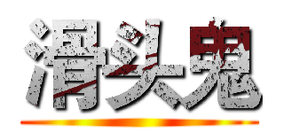滑头鬼 ()