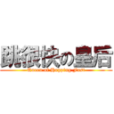 跳很快の皇后 (Queen of Hopping Fast)