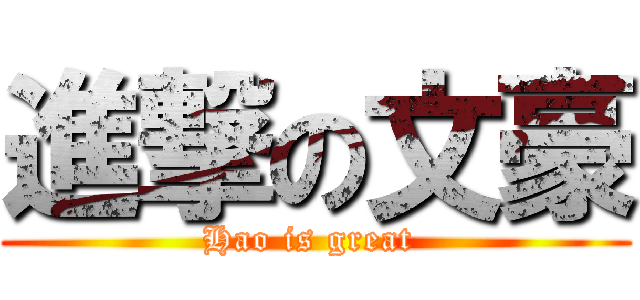 進撃の文豪 (Hao is great )