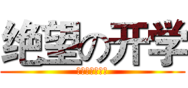 绝望の开学 (不想开学！！！)