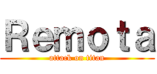 Ｒｅｍｏｔａ (attack on titan)