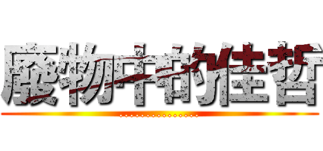 廢物中的佳哲 (...............)