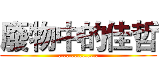 廢物中的佳哲 (...............)