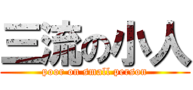三流の小人 (poor on small person)