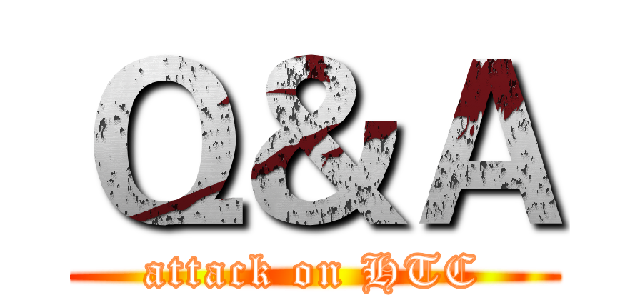 Ｑ＆Ａ (attack on HTC)