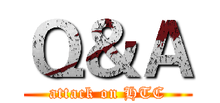 Ｑ＆Ａ (attack on HTC)