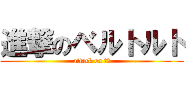 進撃のベルトルト (attack on ??)