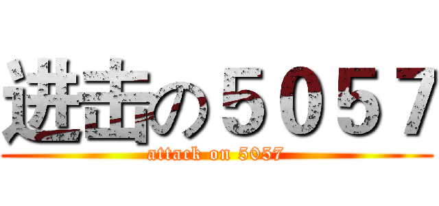 进击の５０５７ (attack on 5057)