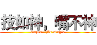 技如神，嘴不神 (Super  `Mr.simple)